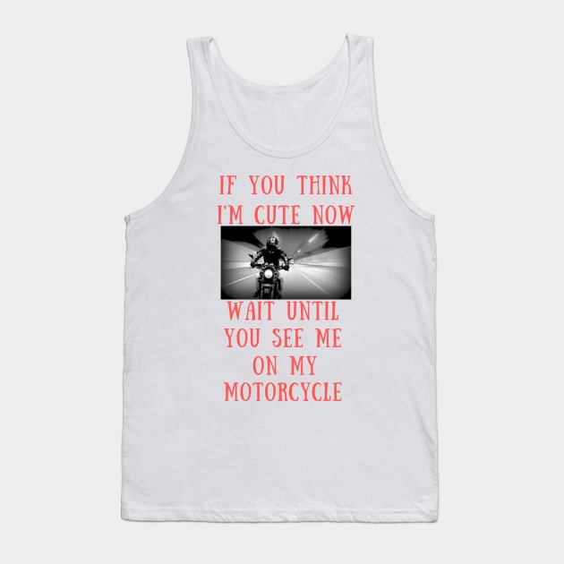 If you think i'm cute now wait until you see me on my motorcycle Tank Top by IOANNISSKEVAS